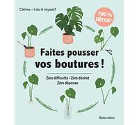 Faites pousser vos boutures !: Zéro difficulté - Zéro déchet - Zéro dépense (Jardin 100 % facile)