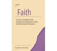 Faith: A Look At True Biblical Faith Through Great Statements of Faith By New Testament Characters