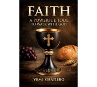 Faith ; A Powerful Tool To Work With God: A Practical Guide to trusting God, Pleasing him and fulfilling your divine purpose | Christian Guide