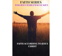 Faith According to Jesus Christ: A Practical Christian Guide to Spiritual Growth, Daily Faith, and Intimacy with God 2025 Expanded Edition (Faith Series)
