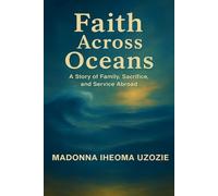 Faith Across Oceans: A Story of Family, Sacrifice, Grace and Service Abroad