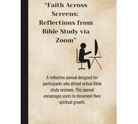“Faith Across Screens: Reflections from Bible Study via Zoom”: A reflective journal designed for participants who attend virtual Bible study sessions. ... users to document their spiritual growth.