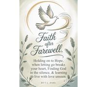 Faith After Farewell: Holding On to Hope When Letting Go Breaks Your Heart Finding God in the Silence & Learning to Live with Love Unseen