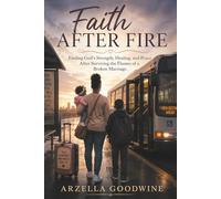 Faith After Fire: Finding God’s Strength, Healing, and Peace After Surviving the Flames of a Broken Marriage