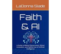 Faith & AI: A Guide to Biblical Discernment, Ethical Innovation, and Faithful Use of Artificial Intelligence