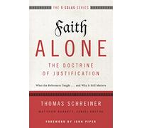 Faith Alone---The Doctrine of Justification: What the Reformers Taught...and Why It Still Matters (The Five Solas Series)