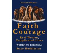 Faith and Courage: Real Women, Complicated Lives (Hearts of the Bible Series)
