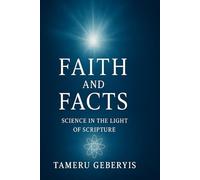 Faith and Facts: Science in the Light of Scripture a journey that bridges wisdom of Bible with the discoveries of modern science. from the circle of the Earth in Isales to the mystery of womb palms