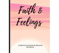 Faith and Feelings: Christian Mood & Prayer Journal | Daily Mood Tracking | Weekly reflection | 73 Pages
