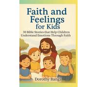 Faith and Feelings for Kids: 30 Bible stories that Help Children Understand Emotions through Faith.