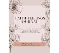 Faith and Feelings Journal: A 7-Day Guided Journey for Women Navigating Emotions with Faith, Strategy, and Scripture