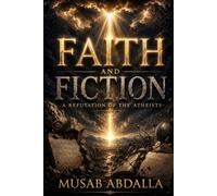 Faith and Fiction: A Refutation of the Atheist: Reason, Revelation, and the Case for God