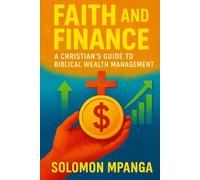 Faith and Finance: A Christian's Guide to Biblical Wealth Management