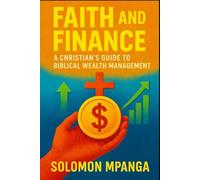Faith and Finance: A Christian's Guide to Biblical Wealth Management