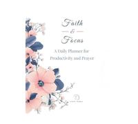 Faith and Focus: A Daily Planner for Productivity and Prayer