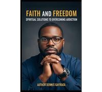 Faith and Freedom: Spiritual Solutions to Overcoming Addiction.: Embrace Your Faith, Reclaim Your Freedom: A Spiritual Path to Recovery