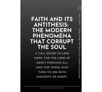 Faith and Its Antithesis: The Modern Phenomena that Corrupt the Soul (Living Islam: The Faith That Shapes Civilization)