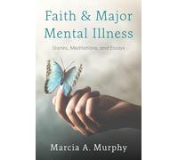 Faith and Major Mental Illness: Stories, Meditations, and Essays