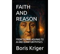 FAITH AND REASON: FROM THOMAS AQUINAS TO AI AND QUANTUM PHYSICS (Philosophical Questions)