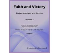 Faith and Victory Prayer Strategies and Decrees Volume 2: Written prayers for you to speak out loud! Designed for breakthrough!