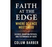 Faith at the Edge: Where Science meets God (The Edge Trilogy)