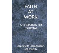 Faith at Work: A Christian HR Journal: Leading with Grace, Wisdom and Integrity