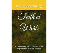 Faith at Work: A Devotional for Christians Who Represent Christ on the Job (The Workday Devotional Series)