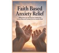 Faith Based Anxiety Relief: Biblical Peace for Quieting Fear, Calming Your Anxious Mind, and Trusting God in an Anxious World: 9 (BIBLICAL WISDOM FOR MODERN LIFE)