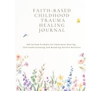 Faith-Based Childhood Trauma Healing Journal for Womens: 365 Guided Prompts for Emotional Healing, Self-Understanding and Breaking Painful Patterns/A ... hidden places, and walk toward deeper peace.