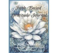 Faith-Based Gratitude Journal: Daily Reflections on God’s Blessings, Prayer, and Spiritual Growth