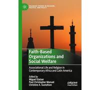 Faith-Based Organizations and Social Welfare: Associational Life and Religion in Contemporary Africa and Latin America (Palgrave Studies in Religion, Politics, and Policy)