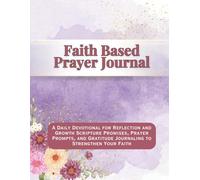 Faith Based Prayer Journal: A Daily Devotional for Reflection and Growth Scripture Promises, Prayer Prompts, and Gratitude Journaling to Strengthen Your Faith