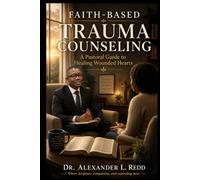 Faith-Based Trauma Counseling: A Pastoral Guide to Healing Wounded Hearts