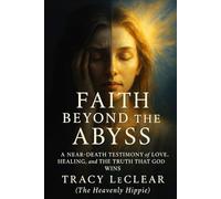 Faith Beyond the Abyss: A Near-Death Testimony of Love, Healing, and the Truth That God Wins