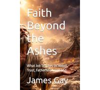 Faith Beyond the Ashes: What Job Teaches Us About Trust, Fatherhood, and God