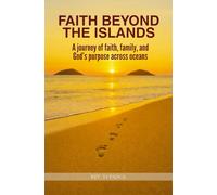 FAITH BEYOND THE ISLANDS: A Journey of Faith, Family, and God’s Purpose Across Oceans