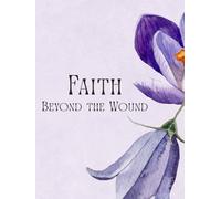 Faith Beyond the Wound: A Christian Prayer and Reflection Journal for Women Healing from Church Hurt and Rebuilding Trust