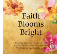 Faith Blooms Bright: Reverse Coloring Pages with Bible Verses & Journaling Prompts for Spiritual Growth