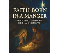 Faith Born in a Manger: A Devotional Story of Belief and Renewal (Inspirational Christmas Bible Devotional Prayerbook)