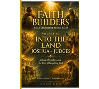 FAITH BUILDERS: VOLUME 6: INTO THE LAND JOSHUA - JUDGES: Joshua, the Judges, and the Cost of Forgetting God