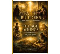 FAITH BUILDERS: VOLUME 7: THE AGE OF KINGS: Saul, David Solomon, and the lessons of leadership