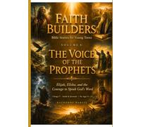 FAITH BUILDERS: VOLUME 8: THE VOICE OF THE PROPHETS: Elijah, Elisha, and the Courage to Speak God’s Word