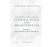 Faith-Building Affirmations for Courage, Peace, and Breakthrough Volume I: Foundation and Self-Alignment: 120 Affirmations for Life Transformation: 1 (The Faith Alignment Series)