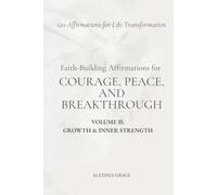 Faith-Building Affirmations for Courage, Peace, and Breakthrough Volume II: Growth & Inner Strength: 120 Affirmations for Life Transformation: 2 (The Faith Alignment Series)