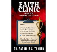 Faith Clinic Volume XXVII Narcissistic Edition: When Self-Love Turns Into Self-Worship And God Sends You To Rehab