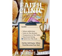 Faith Clinic Volume XXXIV Food Addiction Edition: Full But Still Empty When Food Becomes Your God: 25