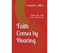 Faith Comes by Hearing: Living a Life Built on the Word of God