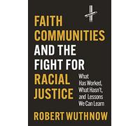 Faith Communities and the Fight for Racial Justice: What Has Worked, What Hasn't, and Lessons We Can Learn