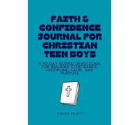 Faith & Confidence Journal for Christian Teen Boys: A 90-Day Guided Devotional for Building Confidence, Discipline, Faith, and Purpose