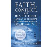 Faith, Conflict, and Resolution: Navigating The Great Controversy between Good and Evil: Sailing Life's Storms with Eternal Truth and Divine Discernment